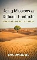 Doing Missions in Difficult Contexts: Omnidirectional Missions - Paul Sungro Lee - cover