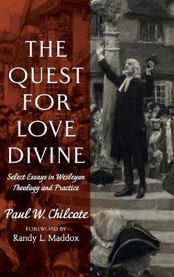 The Quest for Love Divine: Select Essays in Wesleyan Theology and Practice - Paul W Chilcote - cover