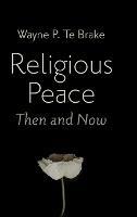 Religious Peace, Then and Now - Wayne P Te Brake - cover