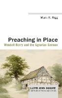 Preaching in Place: Wendell Berry and the Agrarian Sermon - Mark R Rigg - cover