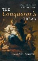 The Conqueror's Tread: A Reasoned Approach to Spiritual Warfare - Shandon L Guthrie - cover