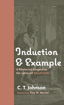 Induction and Example: A Rhetorical Exegesis in the Letter of Galatians - C T Johnson - cover