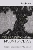 Trespassing on the Mount of Olives: Poems in Conversation with the Gospels - Brad Davis - cover