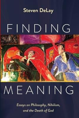 Finding Meaning: Essays on Philosophy, Nihilism, and the Death of God - cover