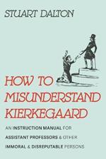 How to Misunderstand Kierkegaard