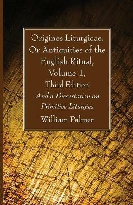 Origines Liturgicae, Or Antiquities of the English Ritual, Volume 1, Third Edition - William Palmer - cover