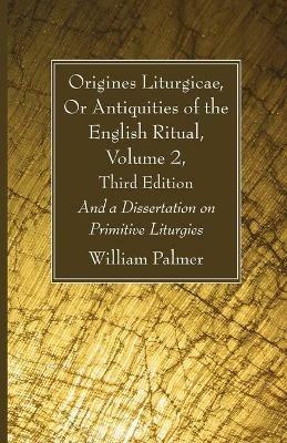 Origines Liturgicae, Or Antiquities of the English Ritual, Volume 2, Third Edition - William Palmer - cover