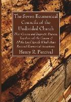 The Seven Ecumenical Councils of the Undivided Church: Their Canons and Dogmatic Decrees, Together with the Canons of All the Local Synods Which Have Received Ecumenical Acceptance