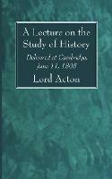 Libro in inglese A Lecture on the Study of History: Delivered at Cambridge, June 11, 1895  - Lord Acton