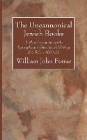 Libro in inglese The Uncannonical Jewish Books: A Short Introduction to the Apocrypha and Other Jewish Writings, 200 B.C.--100 A.D.  - William John Ferrar