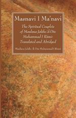 Masnavi I Ma'navi: The Spiritual Couplets of Maulana Jalalu-'d-Din Muhammad I Rumi: Translated and Abridged