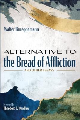 Alternative to the Bread of Affliction - Walter Brueggemann - cover