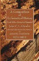 A Compendium of Ecclesiastical History, Volume 2: Fourth Edition Revised and Expanded - John C L Gieseler - cover