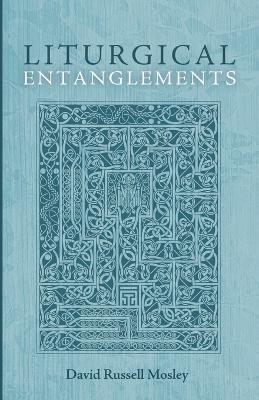 Liturgical Entanglements - David Russell Mosley - cover