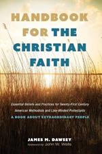 Handbook for the Christian Faith: Essential Beliefs and Practices for Twenty-First-Century American Methodists and Like-Minded Protestants. a Book about Extraordinary People