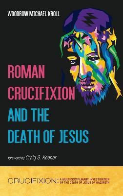 Roman Crucifixion and the Death of Jesus - Woodrow Michael Kroll - cover