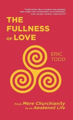 The Fullness of Love: From Mere Churchianity to an Awakened Life - Eric Todd - cover