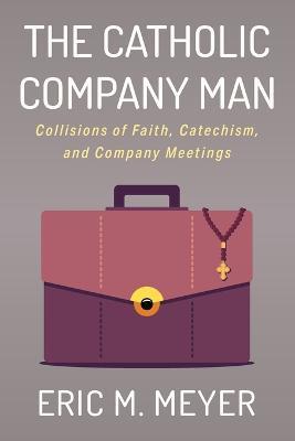 The Catholic Company Man - Eric M Meyer - cover