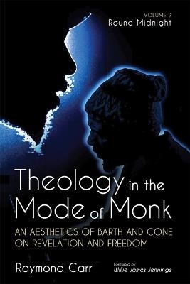 Theology in the Mode of Monk: Round Midnight, Volume 2: An Aesthetics of Barth and Cone on Revelation and Freedom - Raymond Carr - cover