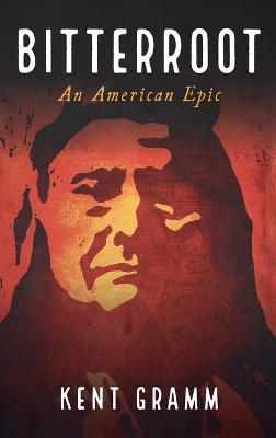 Bitterroot: An American Epic - Kent Gramm - cover