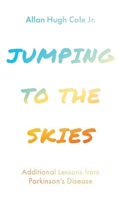 Jumping to the Skies: Additional Lessons from Parkinson's Disease - Allan Hugh Cole - cover