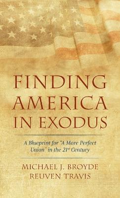 Finding America in Exodus: A Blueprint for "A More Perfect Union" in the 21st Century - Michael J Broyde,Reuven Travis - cover