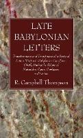 Late Babylonian Letters: Transliterations and Translations of a Series of Letters Written in Babylonian Cuneiform, Chiefly During the Reigns of Nabonidus, Cyrus, Cambyses, and Darius - R Campbell Thompson - cover