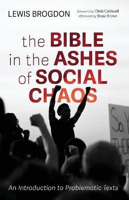 The Bible in the Ashes of Social Chaos: An Introduction to Problematic Texts - Lewis Brogdon - cover