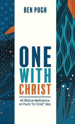One with Christ: 40 Biblical Meditations on Paul's "In Christ" Idea - Ben Pugh - cover