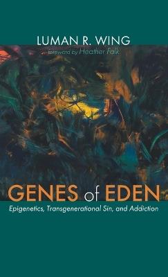 Genes of Eden: Epigenetics, Transgenerational Sin, and Addiction - Luman R Wing - cover