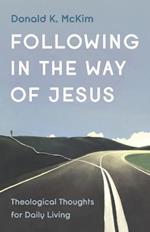 Following in the Way of Jesus: Theological Thoughts for Daily Living