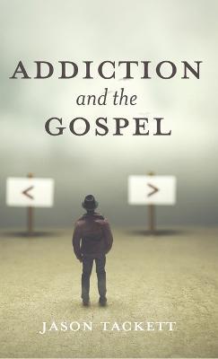 Addiction and the Gospel - Jason Tackett - cover