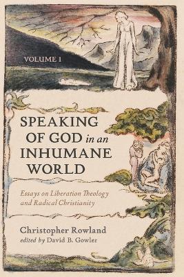 Speaking of God in an Inhumane World, Volume 1: Essays on Liberation Theology and Radical Christianity - Christopher Rowland - cover