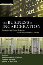 The Business of Incarceration: Theological and Ethical Reflections on the Prison-Industrial Complex