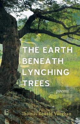 The Earth beneath Lynching Trees - Thomas Ronald Vaughan - cover