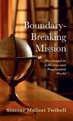 Boundary-Breaking Mission: The Gospel in a Diverse and Fragmented World - Simone Mulieri Twibell - cover