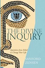 The Divine Inquiry: Questions Jesus Asked to Change Your Life