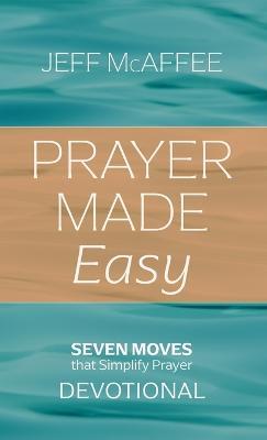 Prayer Made Easy: Seven Moves That Simplify Prayer: Devotional - Jeff McAffee - cover