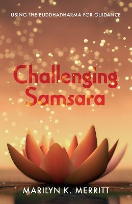 Challenging Samsara: Using the Buddhadharma for Guidance - Marilyn K Merritt - cover