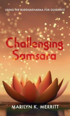 Challenging Samsara: Using the Buddhadharma for Guidance - Marilyn K Merritt - cover