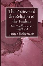 The Poetry and the Religion of the Psalms: The Croall Lectures, 1893-94
