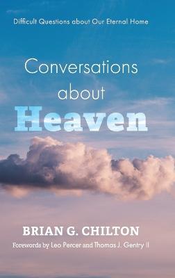 Conversations about Heaven: Difficult Questions about Our Eternal Home - Brian G Chilton - cover
