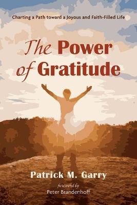 The Power of Gratitude: Charting a Path Toward a Joyous and Faith-Filled Life - Patrick M Garry - cover