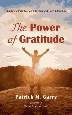 The Power of Gratitude: Charting a Path Toward a Joyous and Faith-Filled Life - Patrick M Garry - cover
