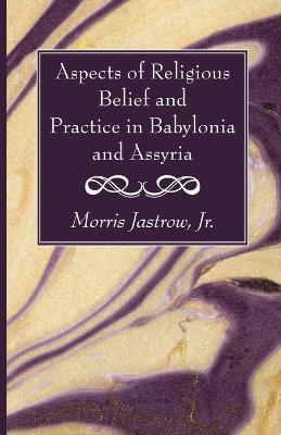 Aspects of Religious Belief and Practice in Babylonia and Assyria - Morris Jastrow - cover