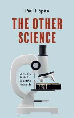 The Other Science: Using the Bible for Scientific Research - Paul F Spite - cover
