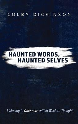 Haunted Words, Haunted Selves: Listening to Otherness Within Western Thought - Colby Dickinson - cover