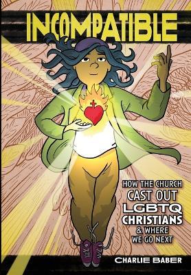 Incompatible: How the Church Cast Out LGBTQ Christians and Where We Go Next - Charlie Baber - cover