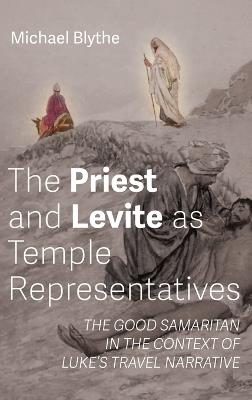 The Priest and Levite as Temple Representatives: The Good Samaritan in the Context of Luke's Travel Narrative - Michael Blythe - cover