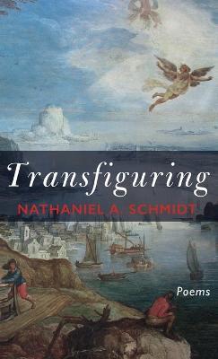 Transfiguring: Poems - Nathaniel A Schmidt - cover